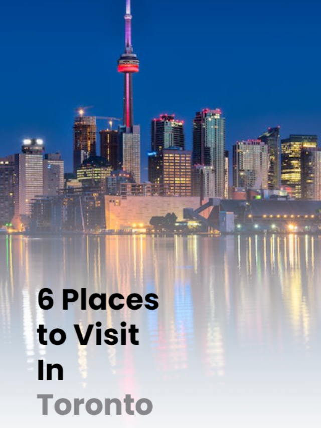 6 Places to Visit In Toronto