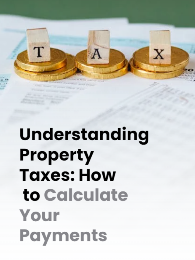 Understanding Property Taxes: How to Calculate Your Payments